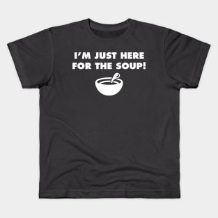 I'm Just Here for the Soup! Kids T-Shirt